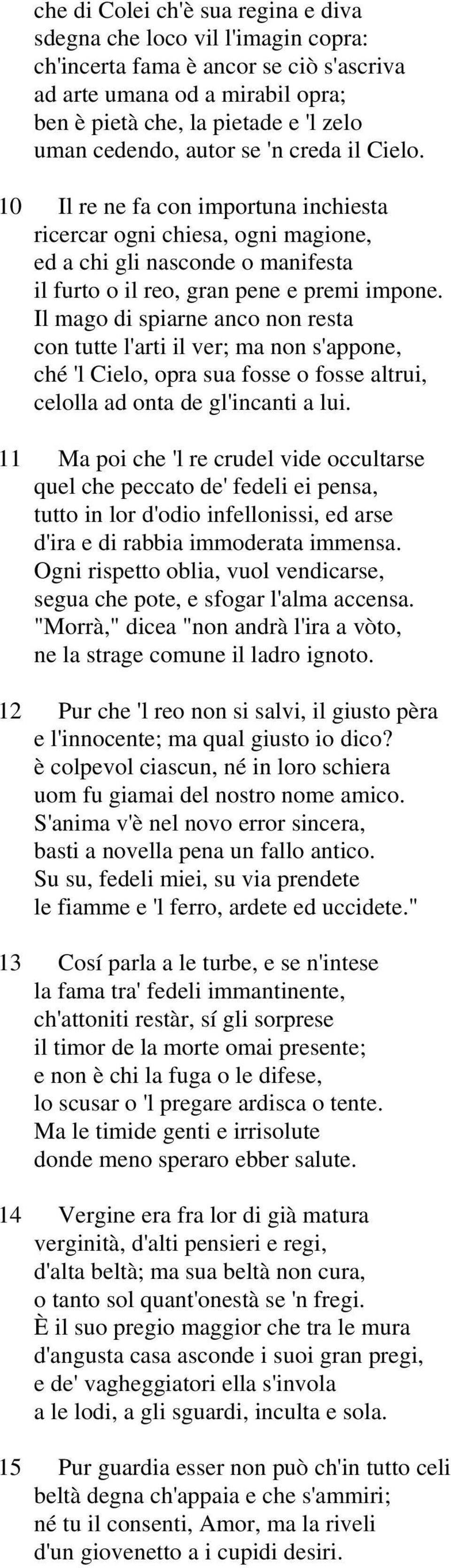 Il mago di spiarne anco non resta con tutte l'arti il ver; ma non s'appone, ché 'l Cielo, opra sua fosse o fosse altrui, celolla ad onta de gl'incanti a lui.