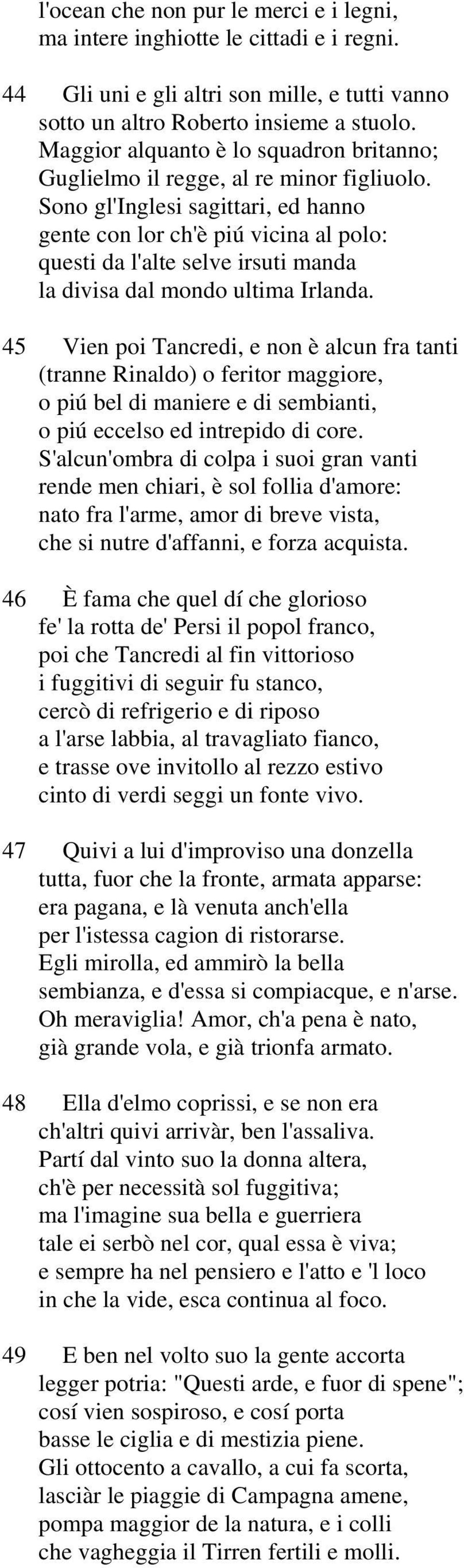 Sono gl'inglesi sagittari, ed hanno gente con lor ch'è piú vicina al polo: questi da l'alte selve irsuti manda la divisa dal mondo ultima Irlanda.