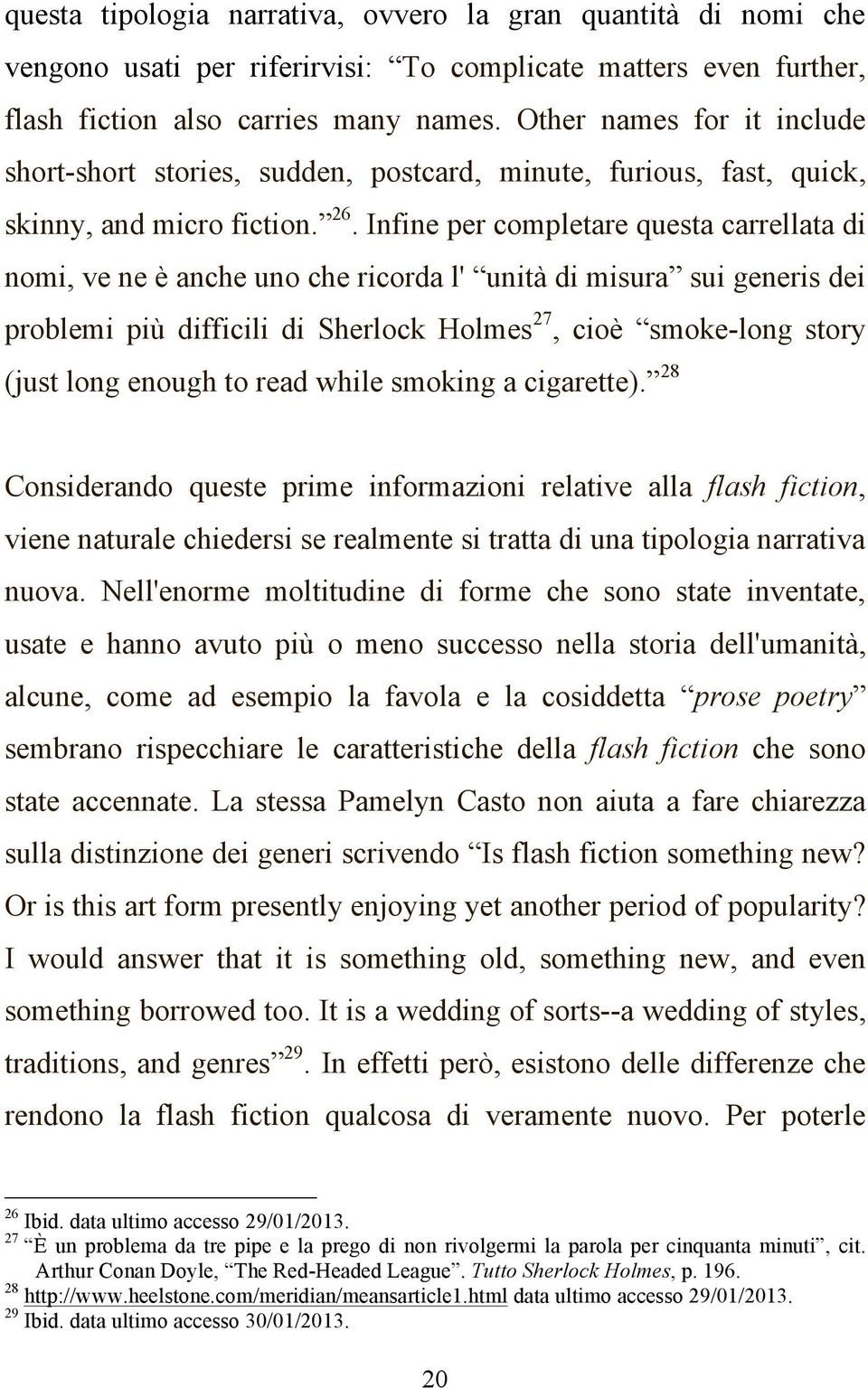 Infine per completare questa carrellata di nomi, ve ne è anche uno che ricorda l' unità di misura sui generis dei problemi più difficili di Sherlock Holmes 27, cioè smoke-long story (just long enough