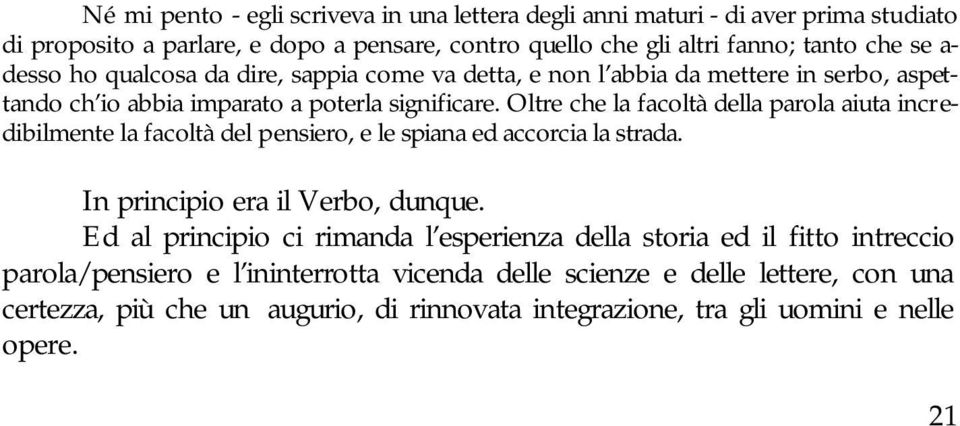 Oltre che la facoltà della parola aiuta incredibilmente la facoltà del pensiero, e le spiana ed accorcia la strada. In principio era il Verbo, dunque.