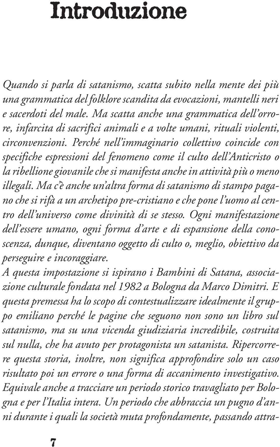 Perché nell immaginario collettivo coincide con specifiche espressioni del fenomeno come il culto dell Anticristo o la ribellione giovanile che si manifesta anche in attività più o meno illegali.