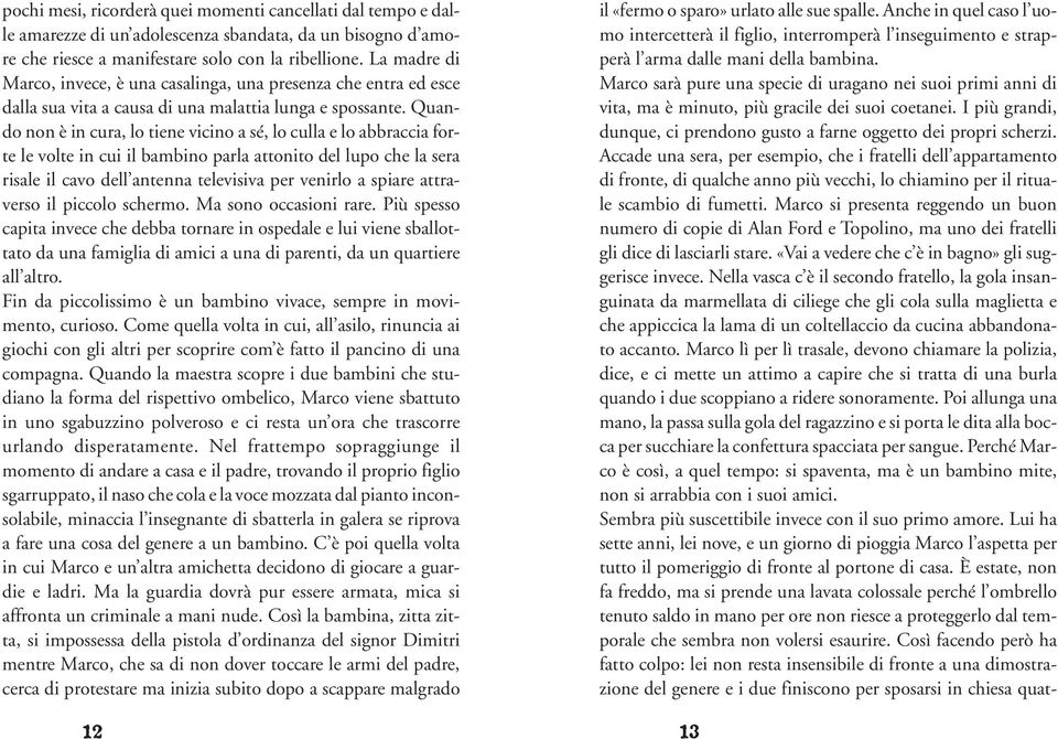 Quando non è in cura, lo tiene vicino a sé, lo culla e lo abbraccia forte le volte in cui il bambino parla attonito del lupo che la sera risale il cavo dell antenna televisiva per venirlo a spiare