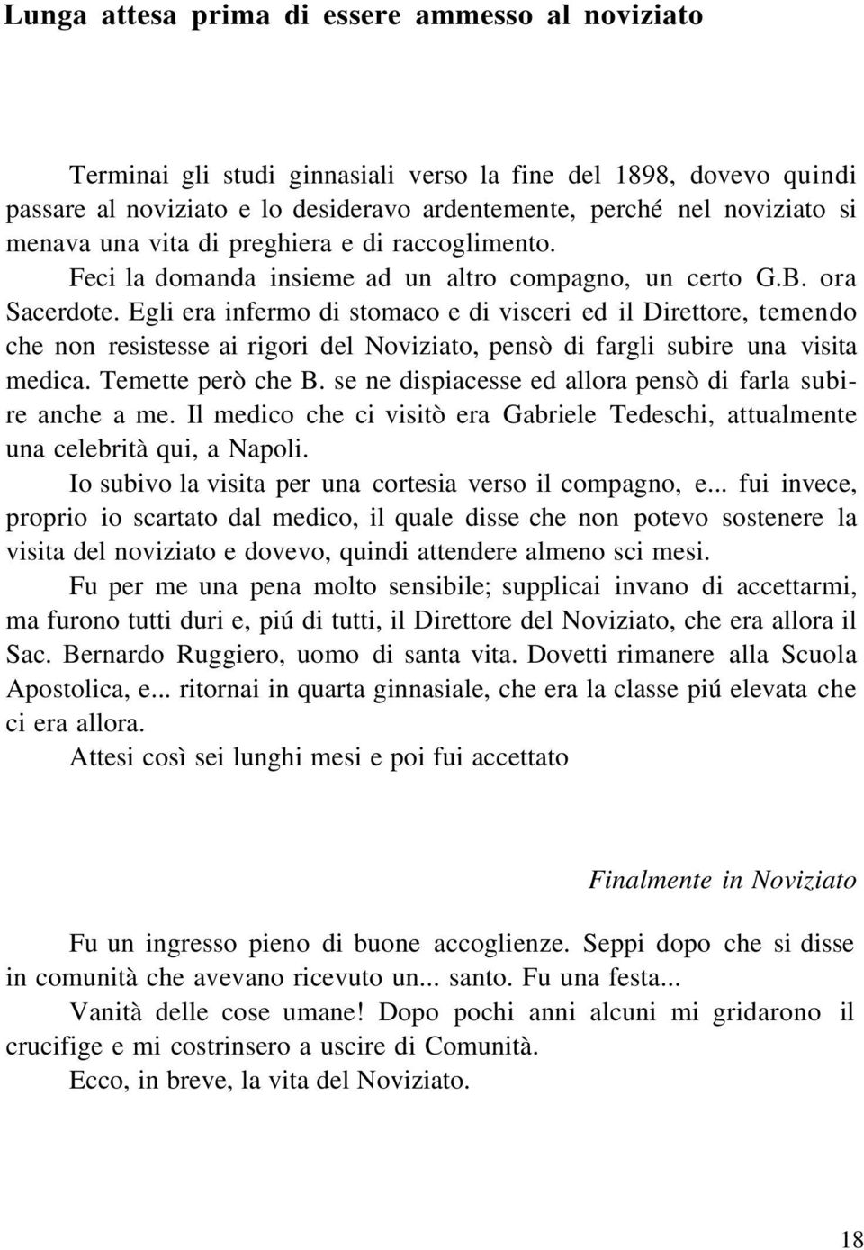 Egli era infermo di stomaco e di visceri ed il Direttore, temendo che non resistesse ai rigori del Noviziato, pensò di fargli subire una visita medica. Temette però che B.