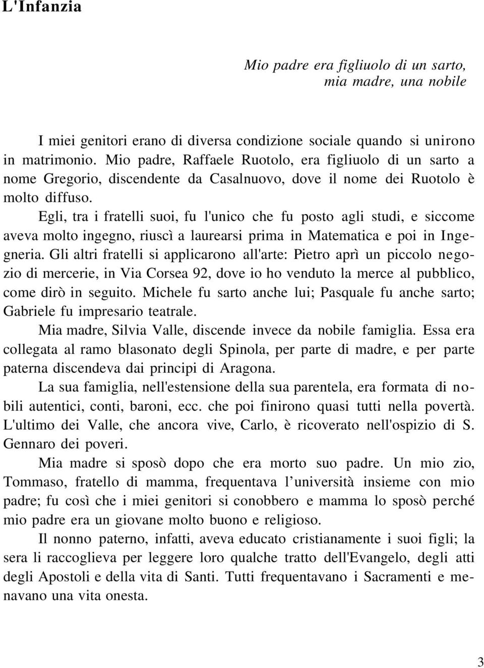 Egli, tra i fratelli suoi, fu l'unico che fu posto agli studi, e siccome aveva molto ingegno, riuscì a laurearsi prima in Matematica e poi in Ingegneria.