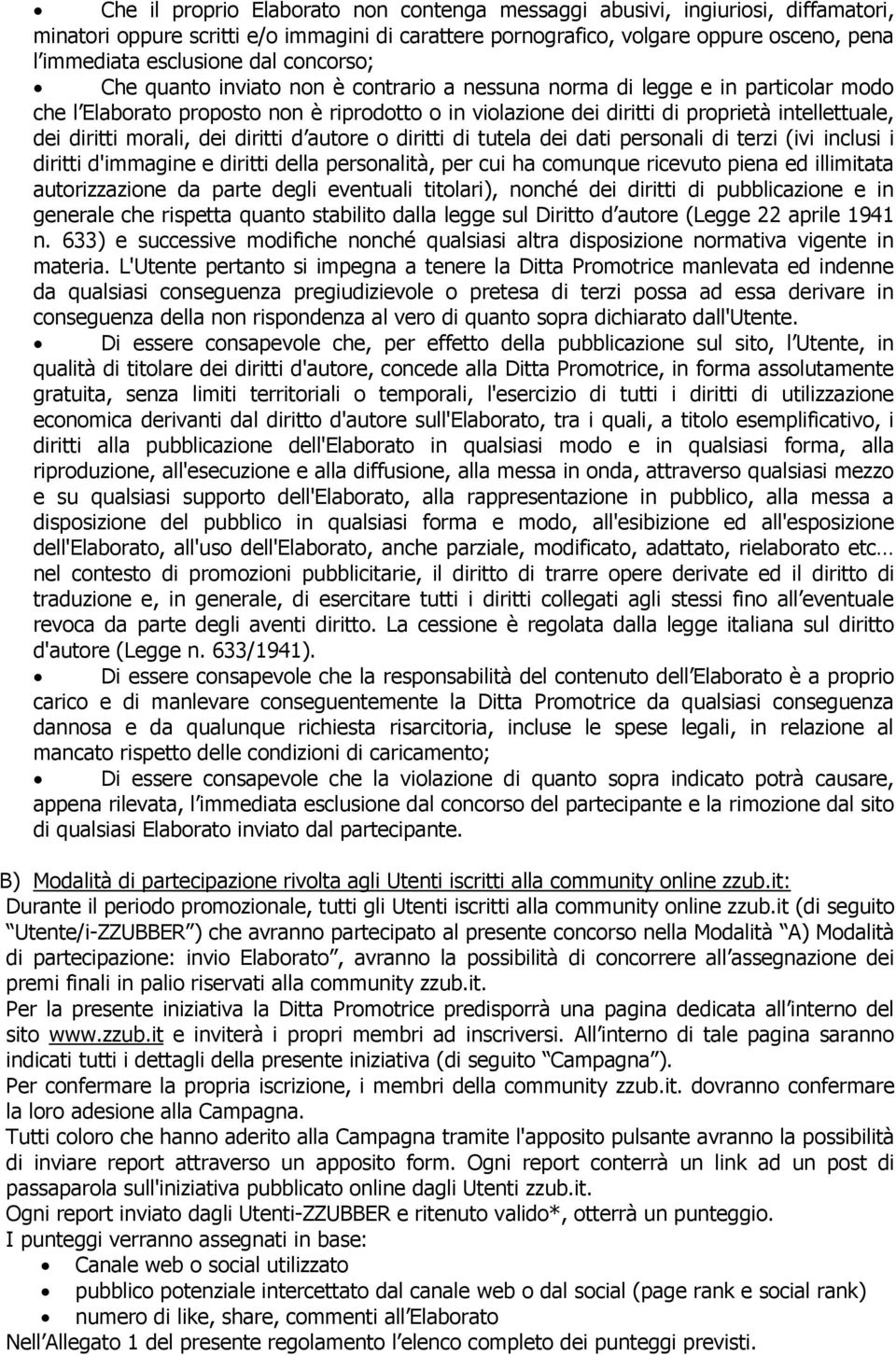 diritti morali, dei diritti d autore o diritti di tutela dei dati personali di terzi (ivi inclusi i diritti d'immagine e diritti della personalità, per cui ha comunque ricevuto piena ed illimitata