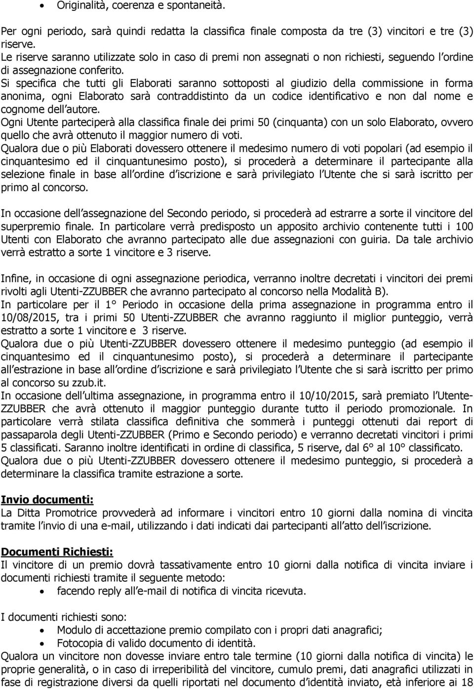 Si specifica che tutti gli Elaborati saranno sottoposti al giudizio della commissione in forma anonima, ogni Elaborato sarà contraddistinto da un codice identificativo e non dal nome e cognome dell