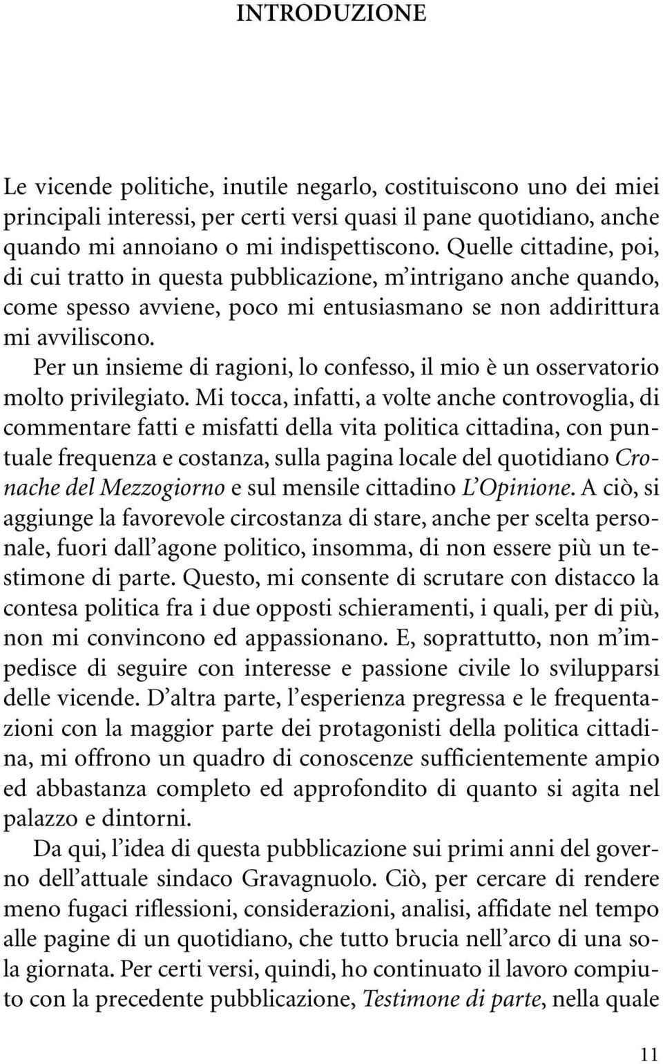 Per un insieme di ragioni, lo confesso, il mio è un osservatorio molto privilegiato.