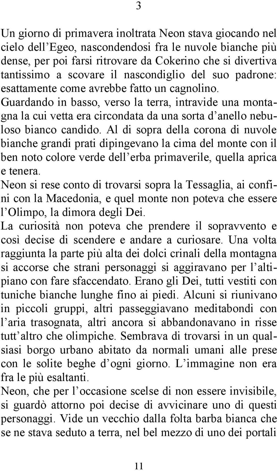 Guardando in basso, verso la terra, intravide una montagna la cui vetta era circondata da una sorta d anello nebuloso bianco candido.