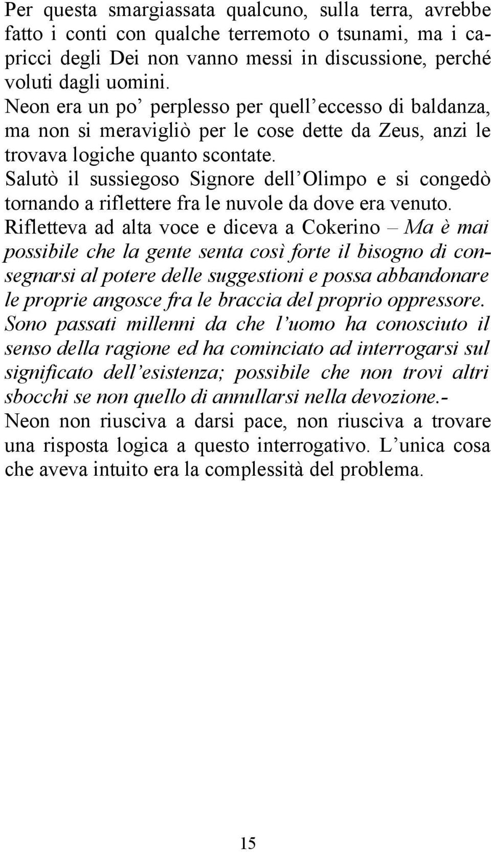 Salutò il sussiegoso Signore dell Olimpo e si congedò tornando a riflettere fra le nuvole da dove era venuto.