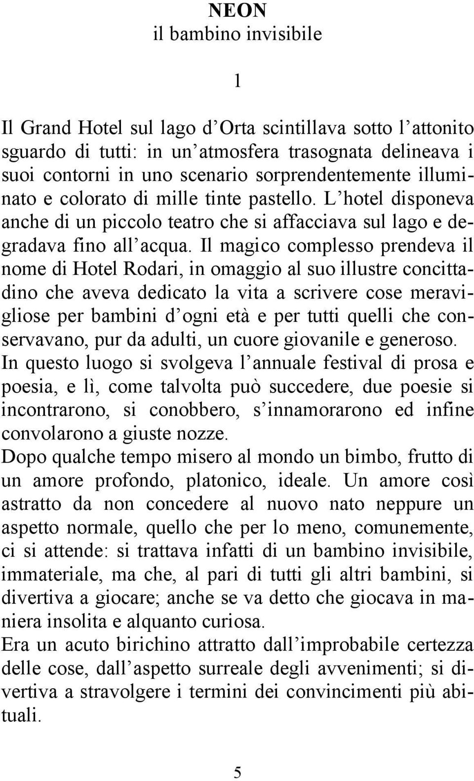 Il magico complesso prendeva il nome di Hotel Rodari, in omaggio al suo illustre concittadino che aveva dedicato la vita a scrivere cose meravigliose per bambini d ogni età e per tutti quelli che