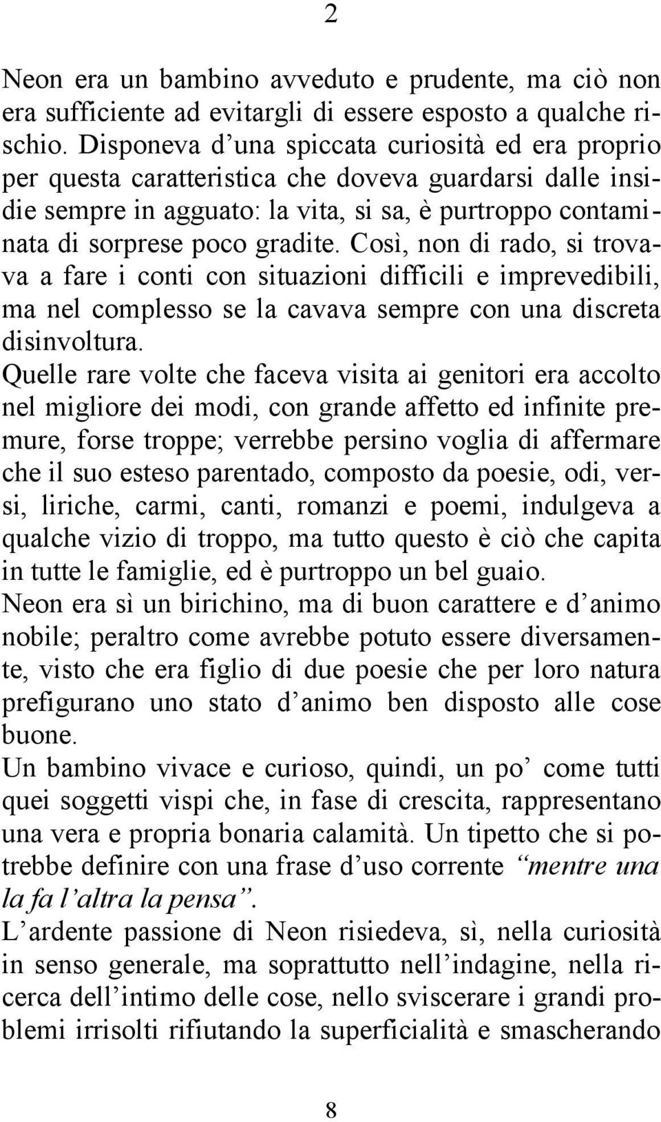 Così, non di rado, si trovava a fare i conti con situazioni difficili e imprevedibili, ma nel complesso se la cavava sempre con una discreta disinvoltura.