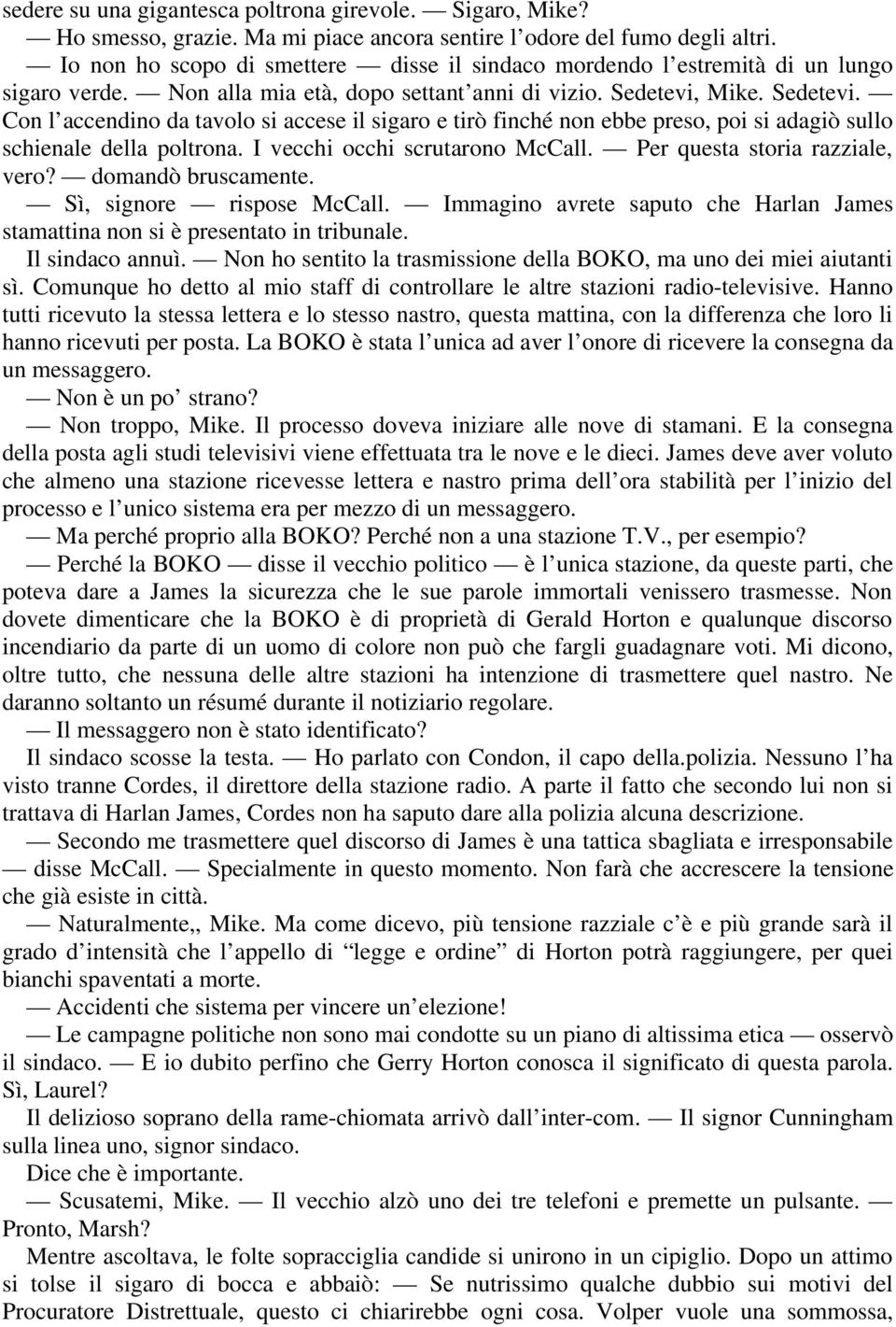 Mike. Sedetevi. Con l accendino da tavolo si accese il sigaro e tirò finché non ebbe preso, poi si adagiò sullo schienale della poltrona. I vecchi occhi scrutarono McCall.