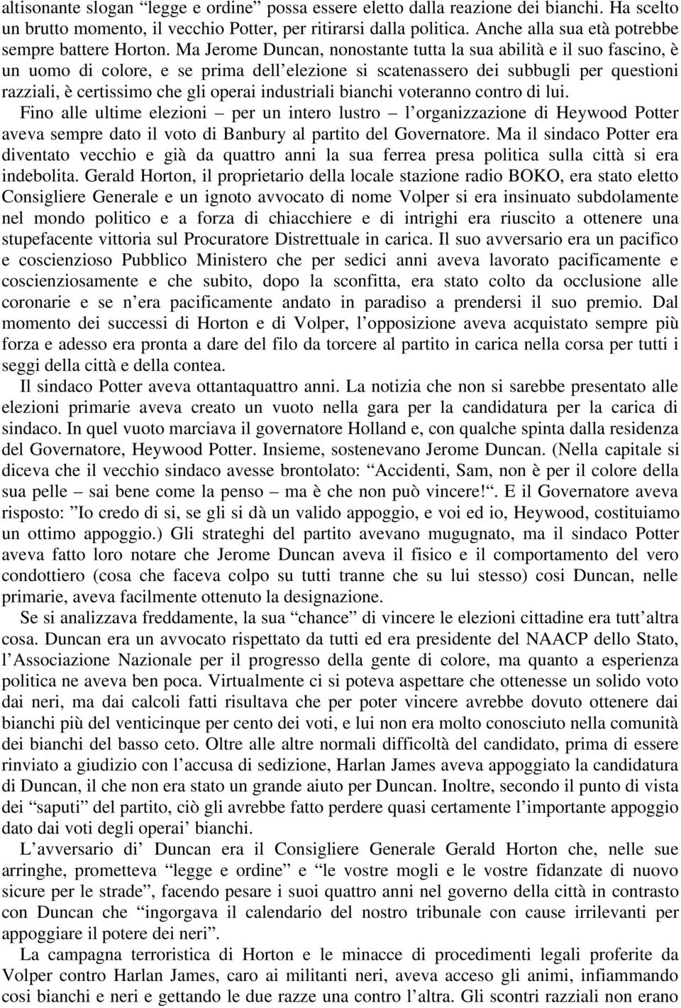 Ma Jerome Duncan, nonostante tutta la sua abilità e il suo fascino, è un uomo di colore, e se prima dell elezione si scatenassero dei subbugli per questioni razziali, è certissimo che gli operai