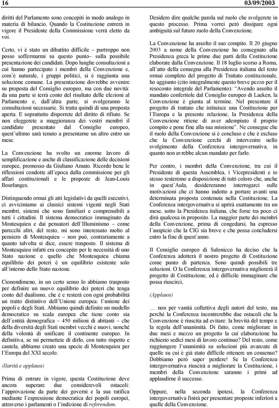 Dopo lunghe consultazioni a cui hanno partecipato i membri della Convenzione e, com è naturale, i gruppi politici, si è raggiunta una soluzione comune.