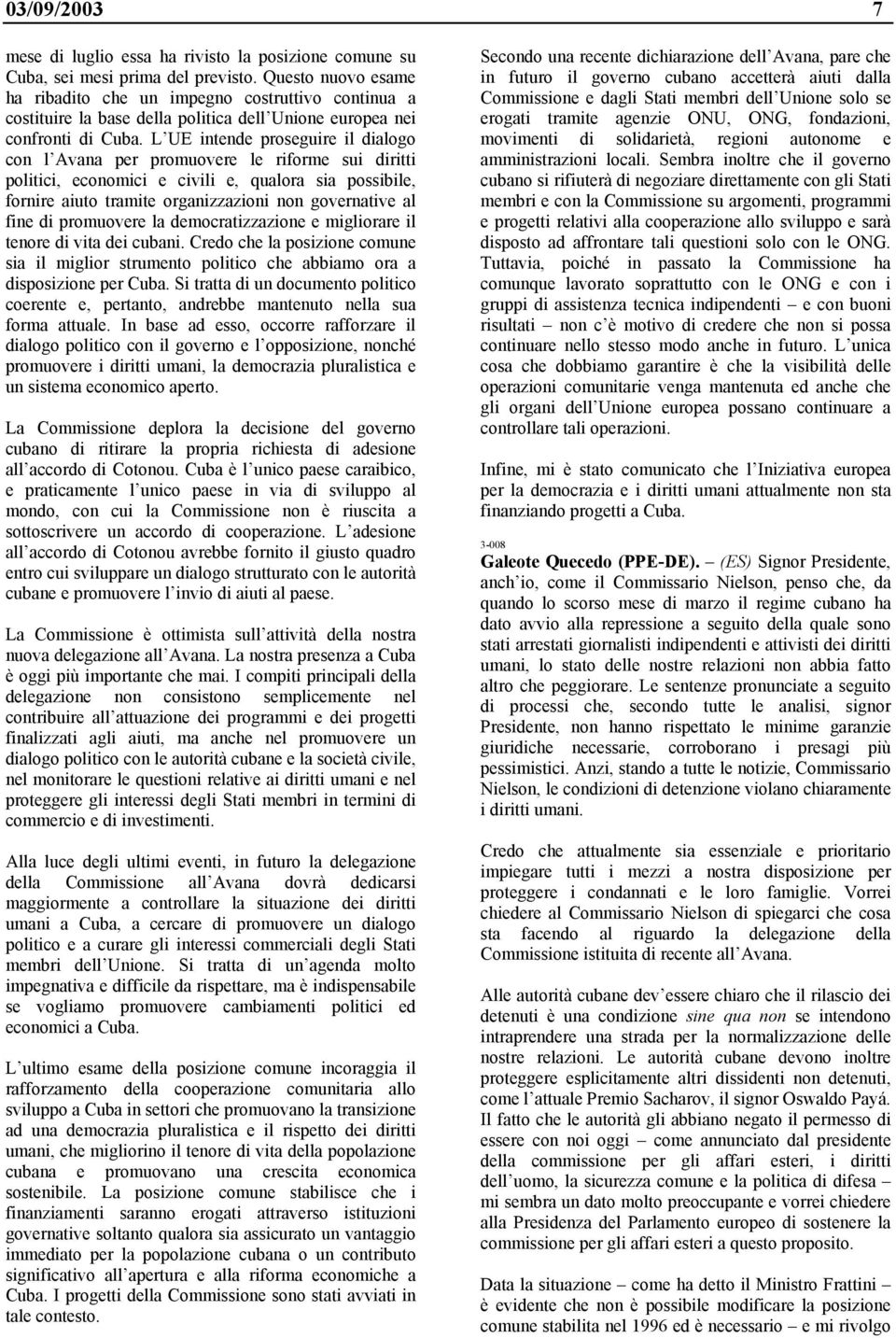 L UE intende proseguire il dialogo con l Avana per promuovere le riforme sui diritti politici, economici e civili e, qualora sia possibile, fornire aiuto tramite organizzazioni non governative al