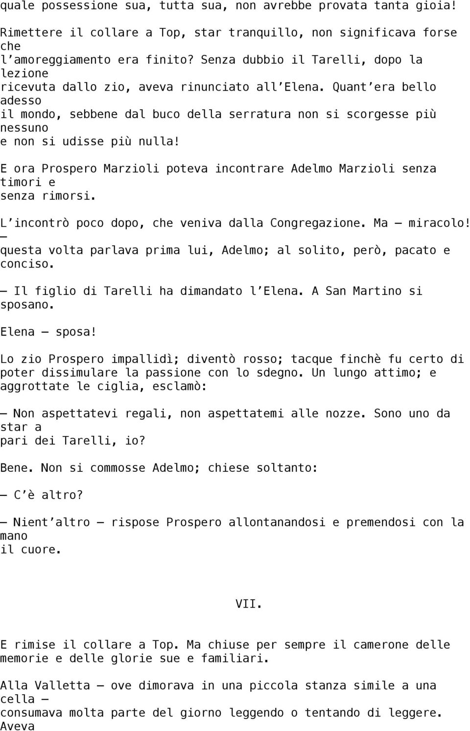 Quant era bello adesso il mondo, sebbene dal buco della serratura non si scorgesse più nessuno e non si udisse più nulla!