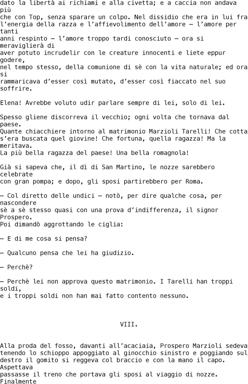 le creature innocenti e liete eppur godere, nel tempo stesso, della comunione di sè con la vita naturale; ed ora si rammaricava d esser così mutato, d esser così fiaccato nel suo soffrire. Elena!