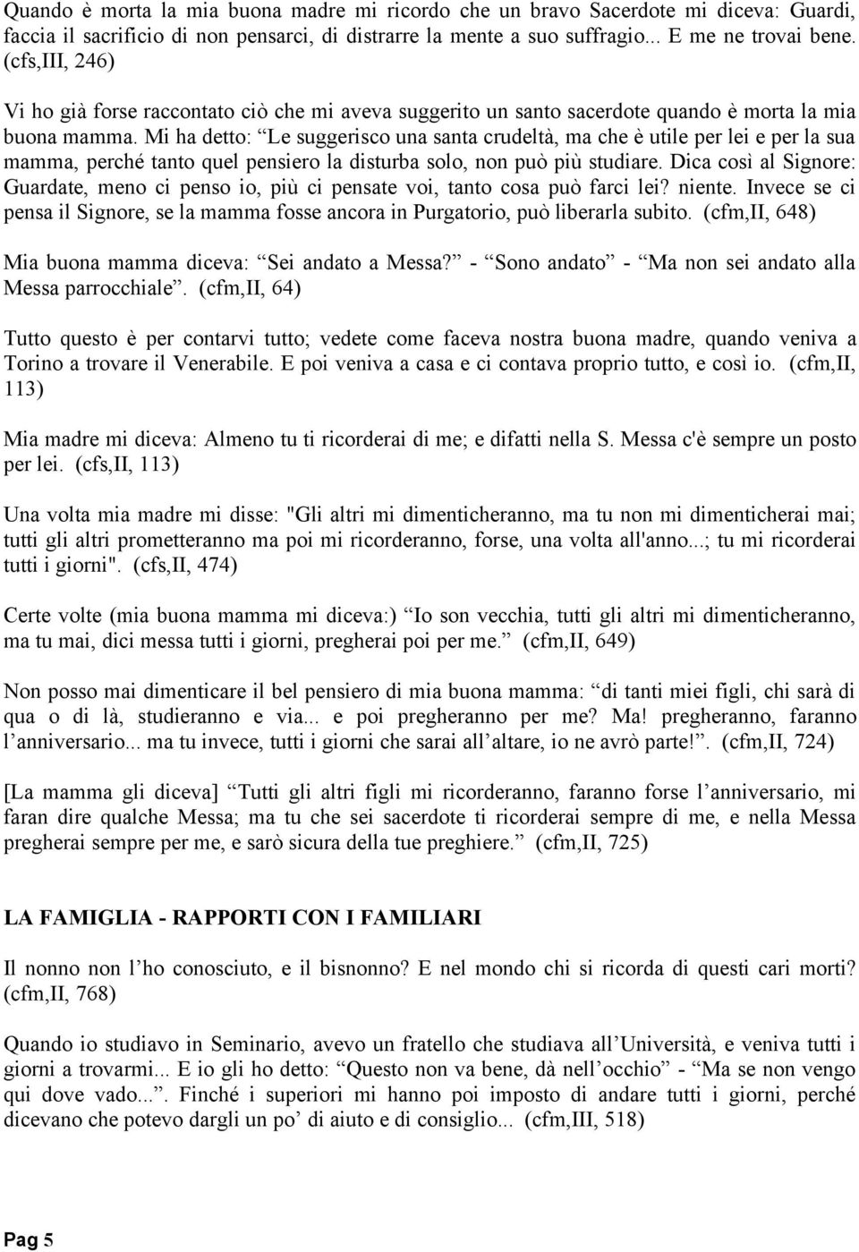 Mi ha detto: Le suggerisco una santa crudeltà, ma che è utile per lei e per la sua mamma, perché tanto quel pensiero la disturba solo, non può più studiare.