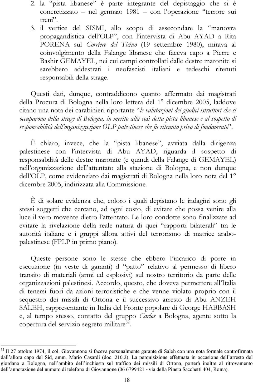 della Falange libanese che faceva capo a Pierre e Bashir GEMAYEL, nei cui campi controllati dalle destre maronite si sarebbero addestrati i neofascisti italiani e tedeschi ritenuti responsabili della