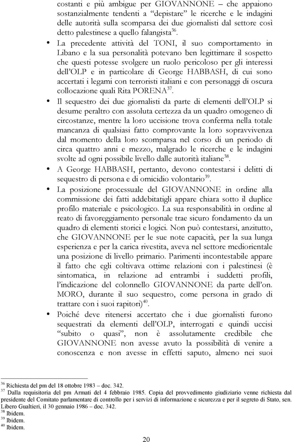 La precedente attività del TONI, il suo comportamento in Libano e la sua personalità potevano ben legittimare il sospetto che questi potesse svolgere un ruolo pericoloso per gli interessi dell OLP e