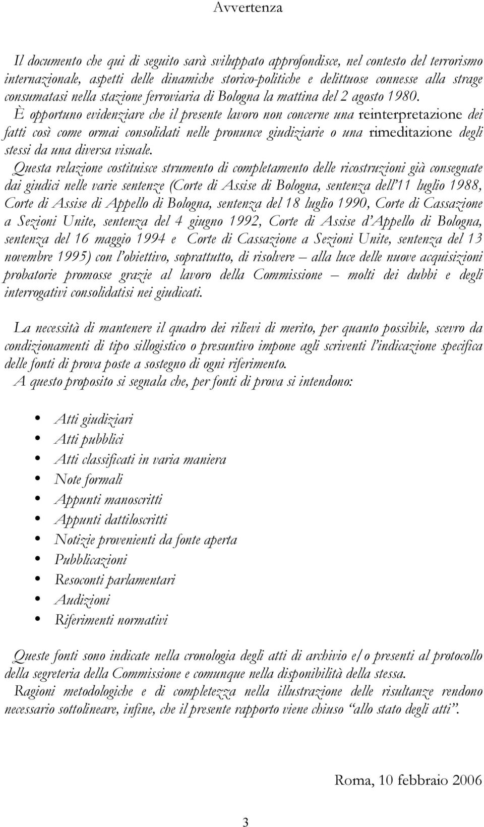 È opportuno evidenziare che il presente lavoro non concerne una reinterpretazione dei fatti così come ormai consolidati nelle pronunce giudiziarie o una rimeditazione degli stessi da una diversa