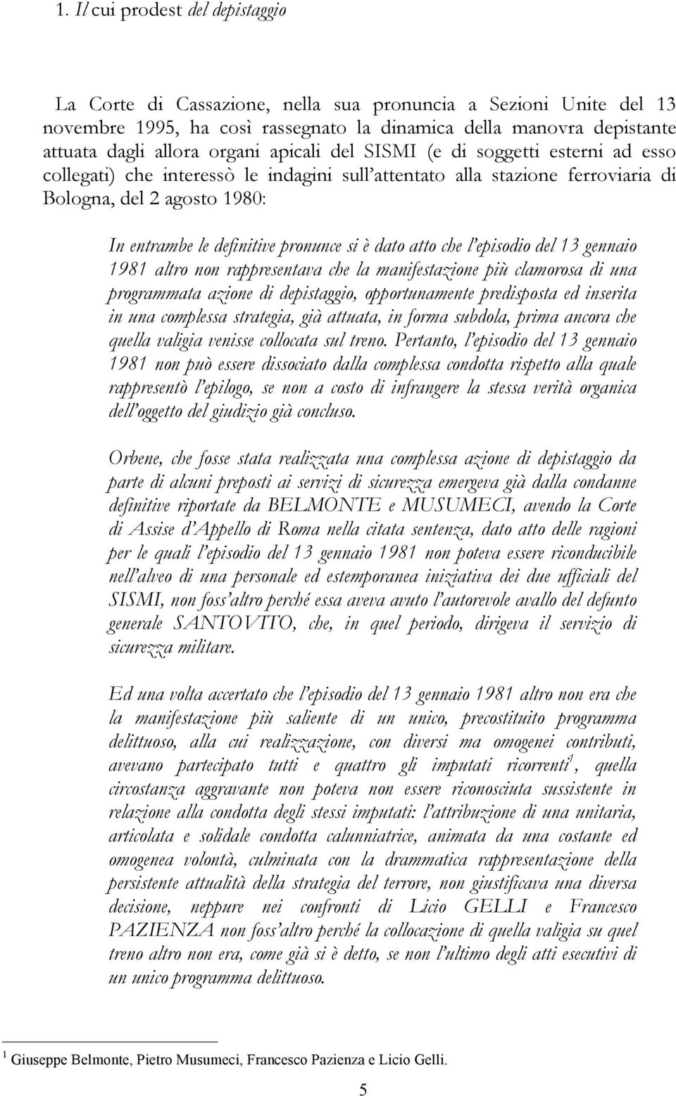 dato atto che l episodio del 13 gennaio 1981 altro non rappresentava che la manifestazione più clamorosa di una programmata azione di depistaggio, opportunamente predisposta ed inserita in una