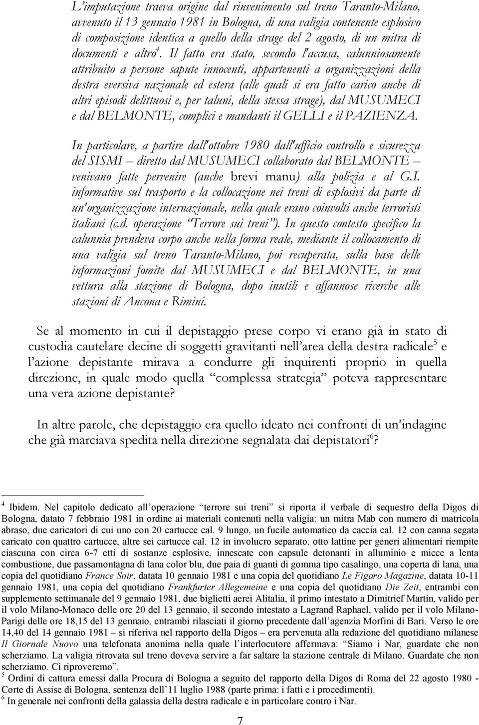 Il fatto era stato, secondo l'accusa, calunniosamente attribuito a persone sapute innocenti, appartenenti a organizzazioni della destra eversiva nazionale ed estera (alle quali si era fatto carico