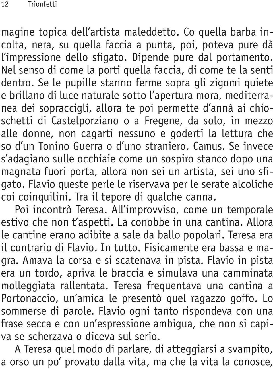 Se le pupille stanno ferme sopra gli zigomi quiete e brillano di luce naturale sotto l apertura mora, mediterranea dei sopraccigli, allora te poi permette d annà ai chioschetti di Castelporziano o a