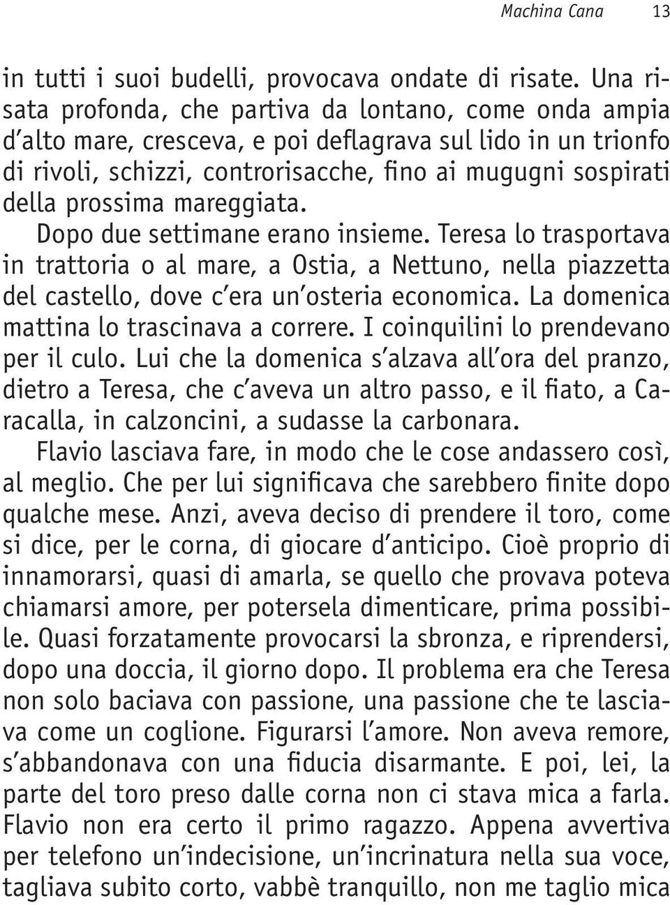 prossima mareggiata. Dopo due settimane erano insieme. Teresa lo trasportava in trattoria o al mare, a Ostia, a Nettuno, nella piazzetta del castello, dove c era un osteria economica.