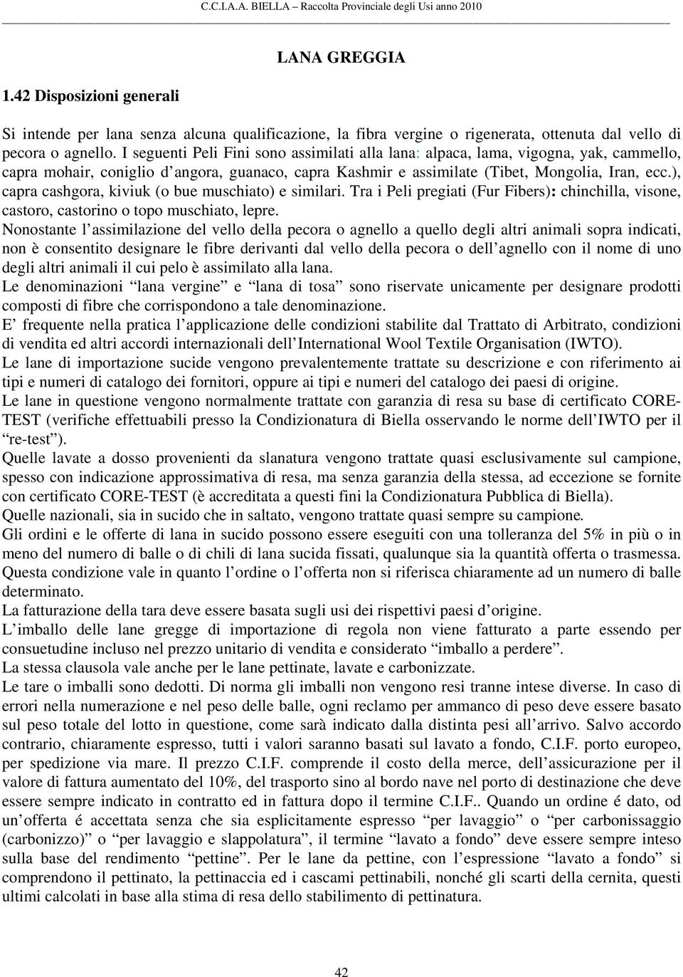 ), capra cashgora, kiviuk (o bue muschiato) e similari. Tra i Peli pregiati (Fur Fibers): chinchilla, visone, castoro, castorino o topo muschiato, lepre.