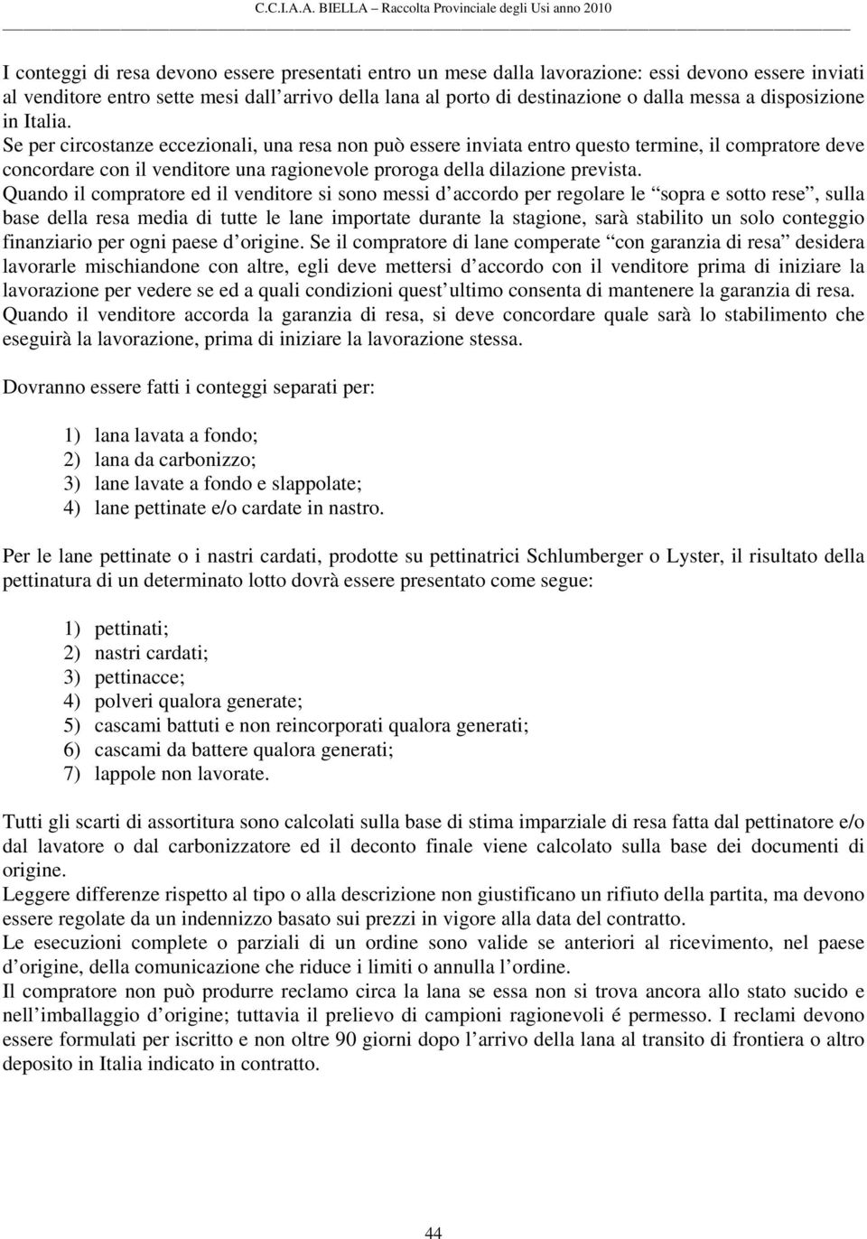 Se per circostanze eccezionali, una resa non può essere inviata entro questo termine, il compratore deve concordare con il venditore una ragionevole proroga della dilazione prevista.