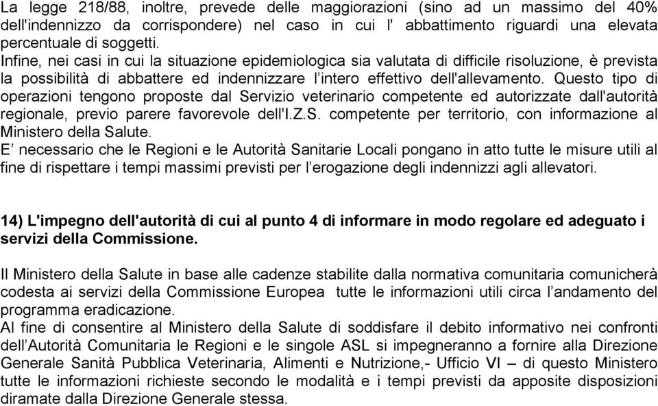 Questo tipo di operazioni tengono proposte dal Servizio veterinario competente ed autorizzate dall'autorità regionale, previo parere favorevole dell'i.z.s. competente per territorio, con informazione al Ministero della Salute.