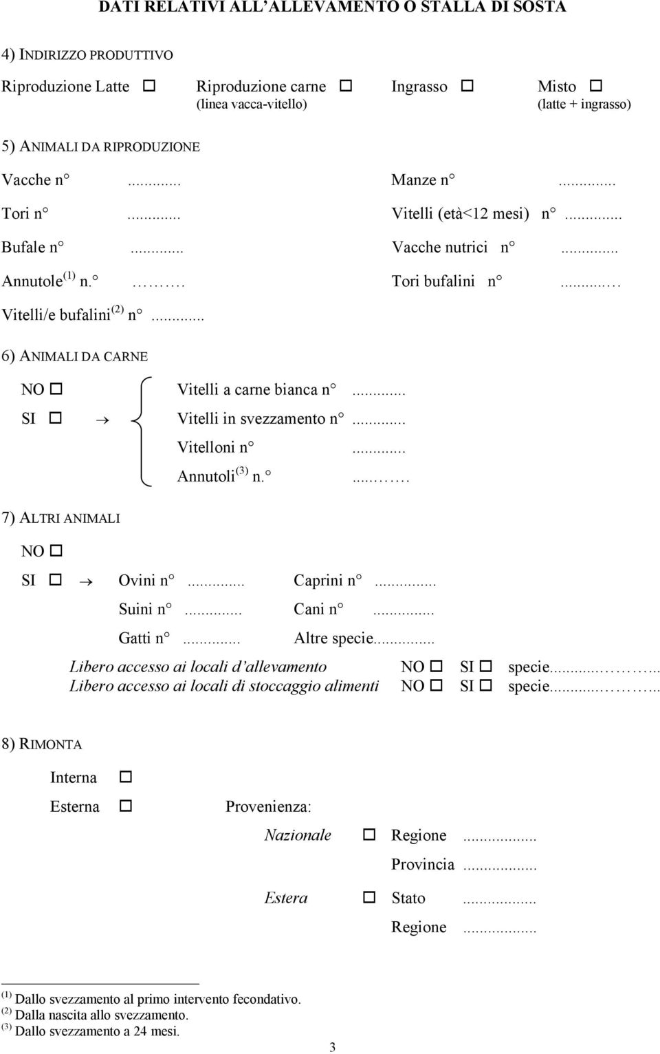 .. SI Vitelli in svezzamento n... Vitelloni n... Annutoli (3) n..... 7) ALTRI ANIMALI NO SI Ovini n... Caprini n... Suini n... Cani n... Gatti n... Altre specie.