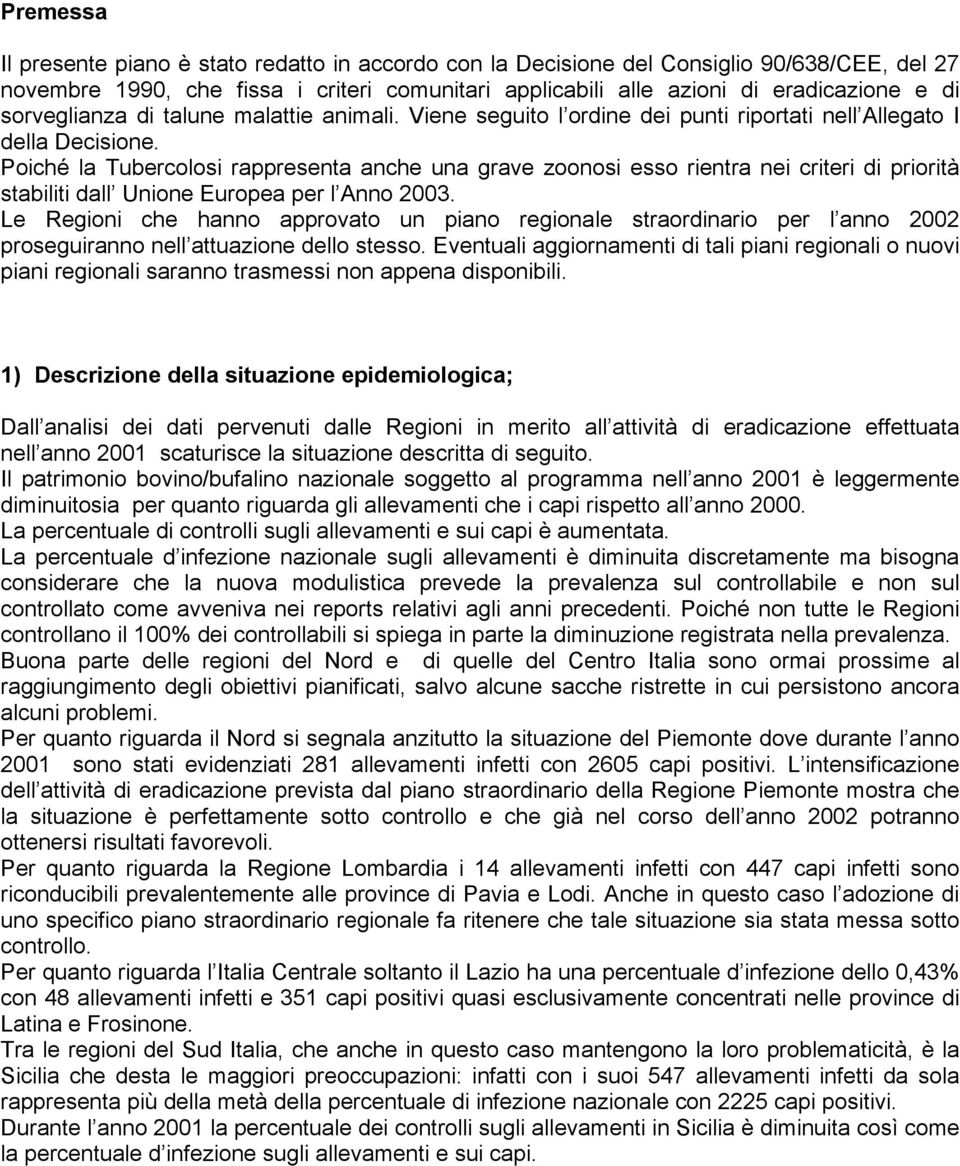 Poiché la Tubercolosi rappresenta anche una grave zoonosi esso rientra nei criteri di priorità stabiliti dall Unione Europea per l Anno 2003.