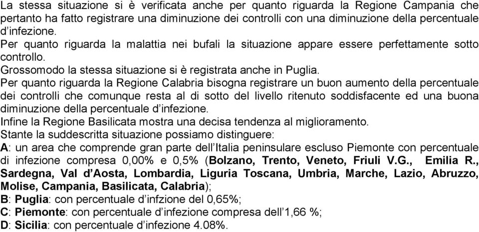 Per quanto riguarda la Regione Calabria bisogna registrare un buon aumento della percentuale dei controlli che comunque resta al di sotto del livello ritenuto soddisfacente ed una buona diminuzione