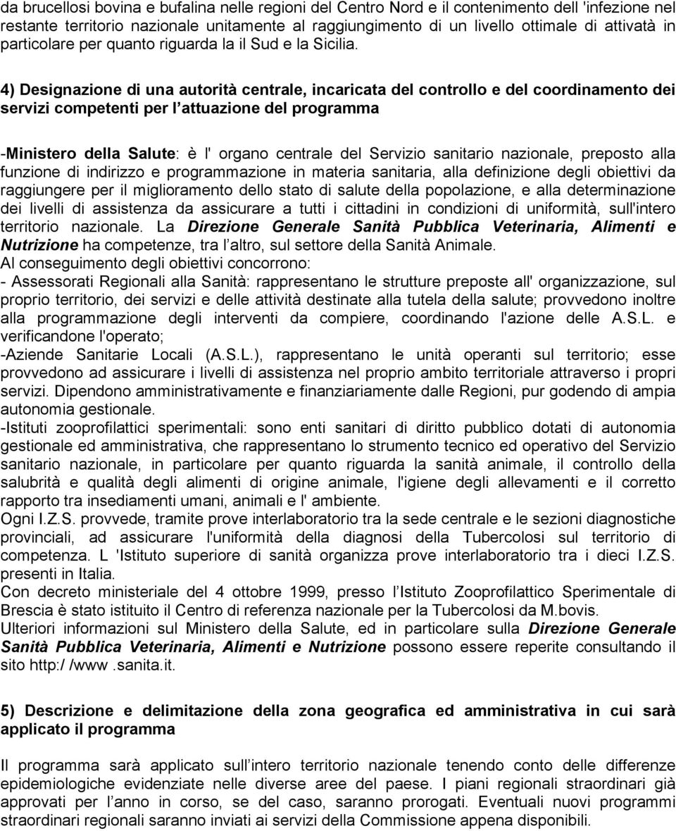 4) Designazione di una autorità centrale, incaricata del controllo e del coordinamento dei servizi competenti per l attuazione del programma -Ministero della Salute: è l' organo centrale del Servizio