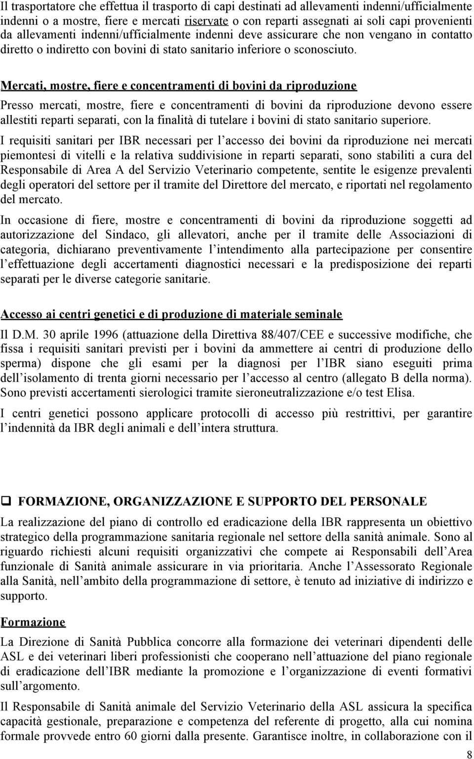 Mercati, mostre, fiere e concentramenti di bovini da riproduzione Presso mercati, mostre, fiere e concentramenti di bovini da riproduzione devono essere allestiti reparti separati, con la finalità di