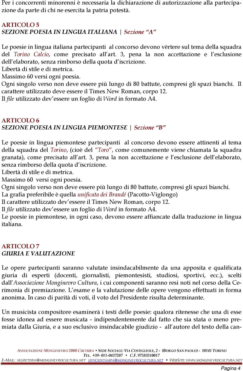 3, pena la non accettazione e l esclusione dell elaborato, senza rimborso della quota d iscrizione. Libertà di stile e di metrica. Massimo 60 versi ogni poesia.