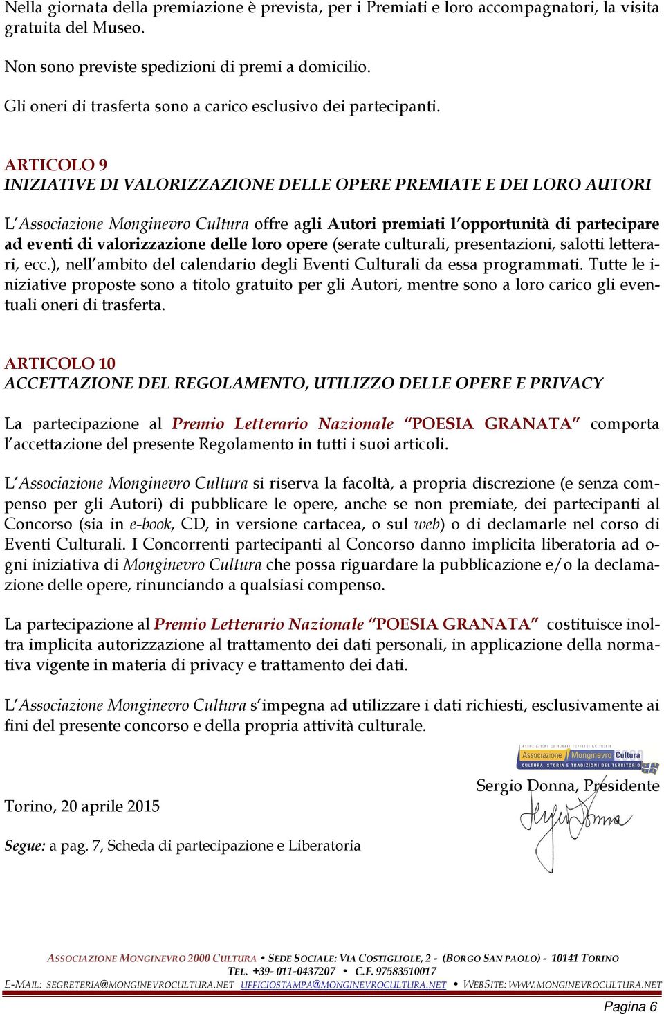 ARTICOLO 9 INIZIATIVE DI VALORIZZAZIONE DELLE OPERE PREMIATE E DEI LORO AUTORI L Associazione Monginevro Cultura offre agli Autori premiati l opportunità di partecipare ad eventi di valorizzazione