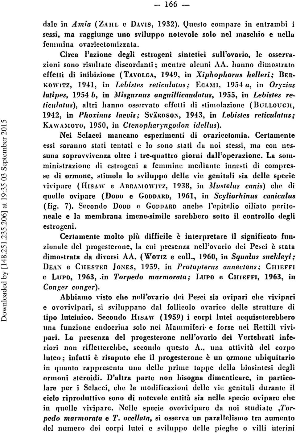 hanno tliniostrato effetti cli inibizionc ( TAVOLCA, 1949, in Xiphophoriis helleri; DER- KOWITZ, 1941, in Lebistes reticiilatirs; EGAJII, 1954 a, in Oryzias latips, 1954 b, in Misgiirniis