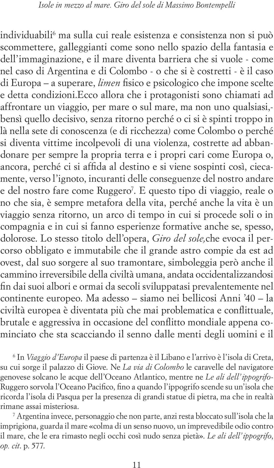 mare diventa barriera che si vuole - come nel caso di Argentina e di Colombo - o che si è costretti - è il caso di Europa a superare, limen fisico e psicologico che impone scelte e detta condizioni.