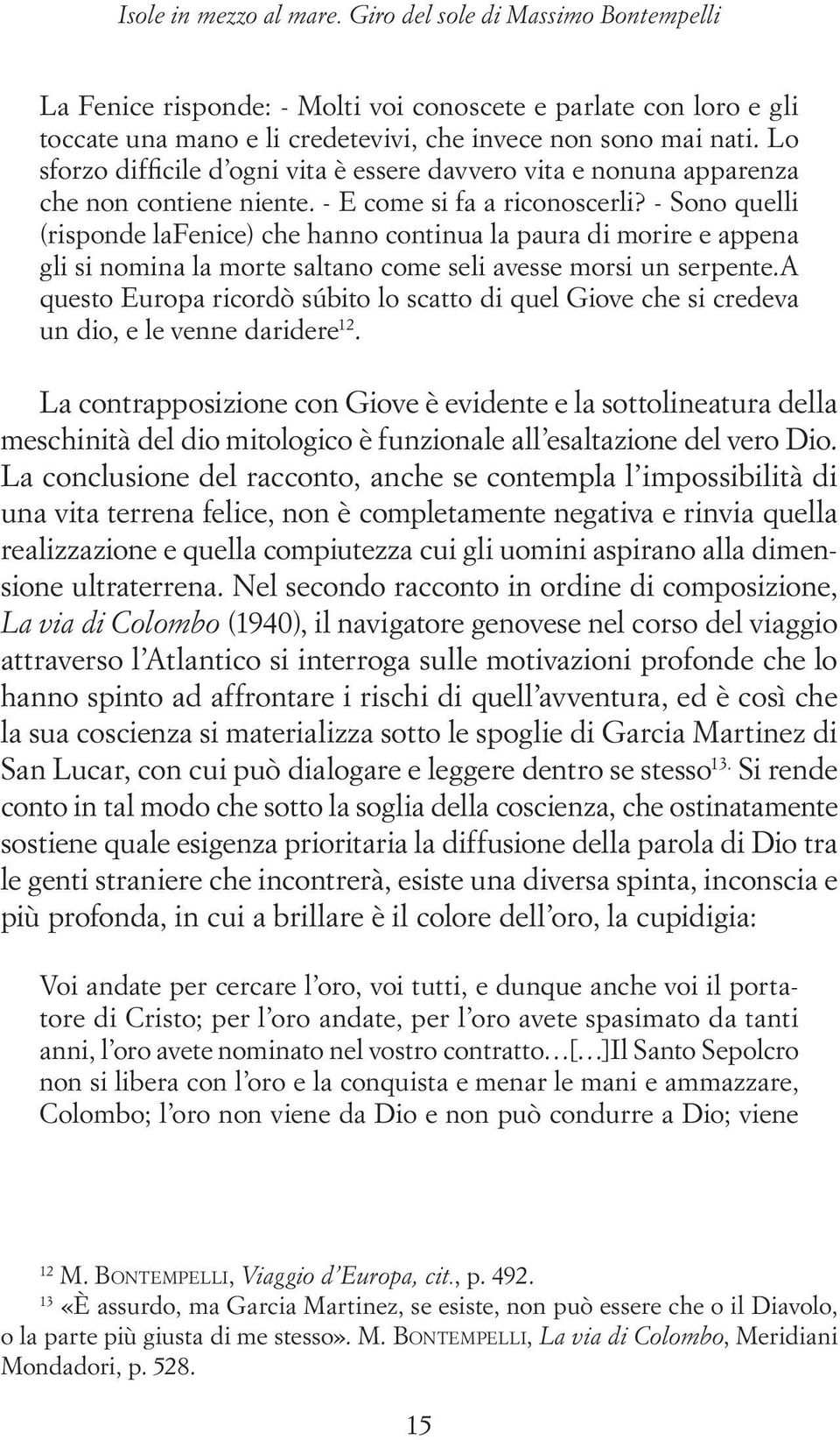 - Sono quelli (risponde lafenice) che hanno continua la paura di morire e appena gli si nomina la morte saltano come seli avesse morsi un serpente.