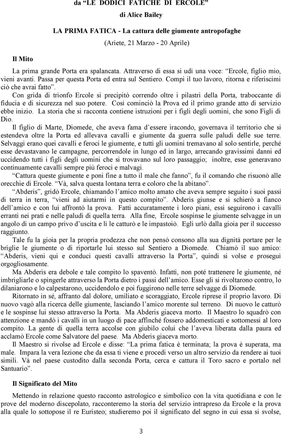 Con grida di trionfo Ercole si precipitò correndo oltre i pilastri della Porta, traboccante di fiducia e di sicurezza nel suo potere.