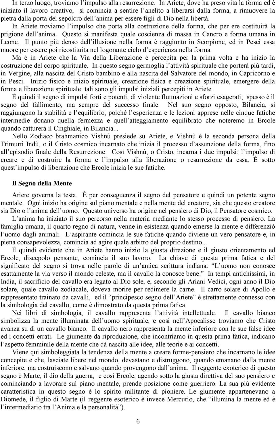 figli di Dio nella libertà. In Ariete troviamo l impulso che porta alla costruzione della forma, che per ere costituirà la prigione dell anima.