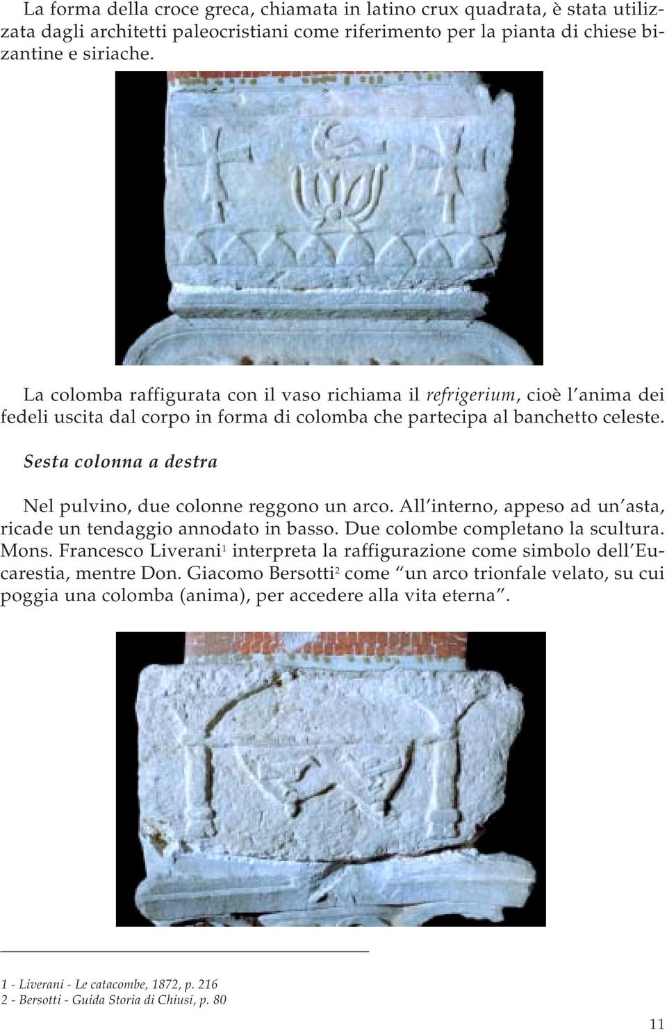 Sesta colonna a destra Nel pulvino, due colonne reggono un arco. All interno, appeso ad un asta, ricade un tendaggio annodato in basso. Due colombe completano la scultura. Mons.