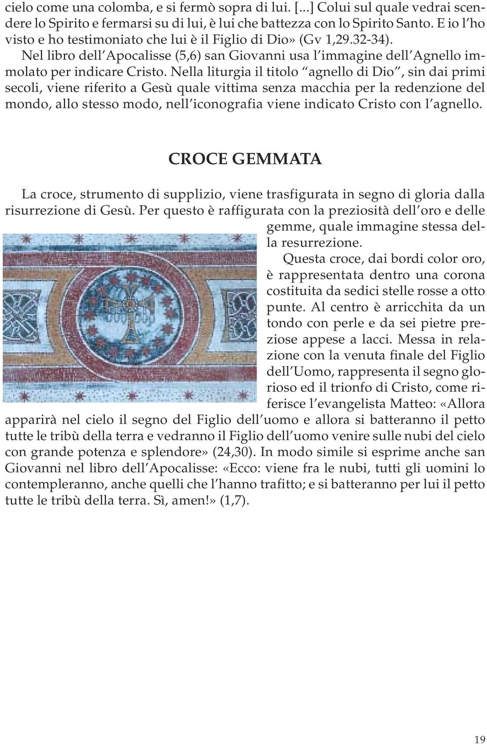 Nella liturgia il titolo agnello di Dio, sin dai primi secoli, viene riferito a Gesù quale vittima senza macchia per la redenzione del mondo, allo stesso modo, nell iconografia viene indicato Cristo