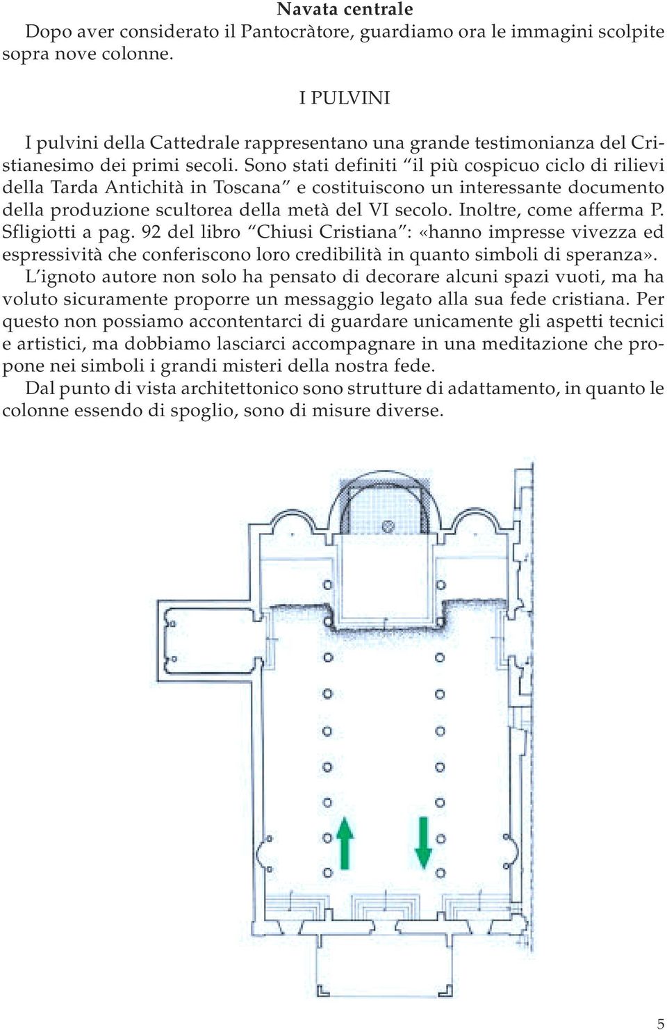 Sono stati definiti il più cospicuo ciclo di rilievi della Tarda Antichità in Toscana e costituiscono un interessante documento della produzione scultorea della metà del VI secolo.