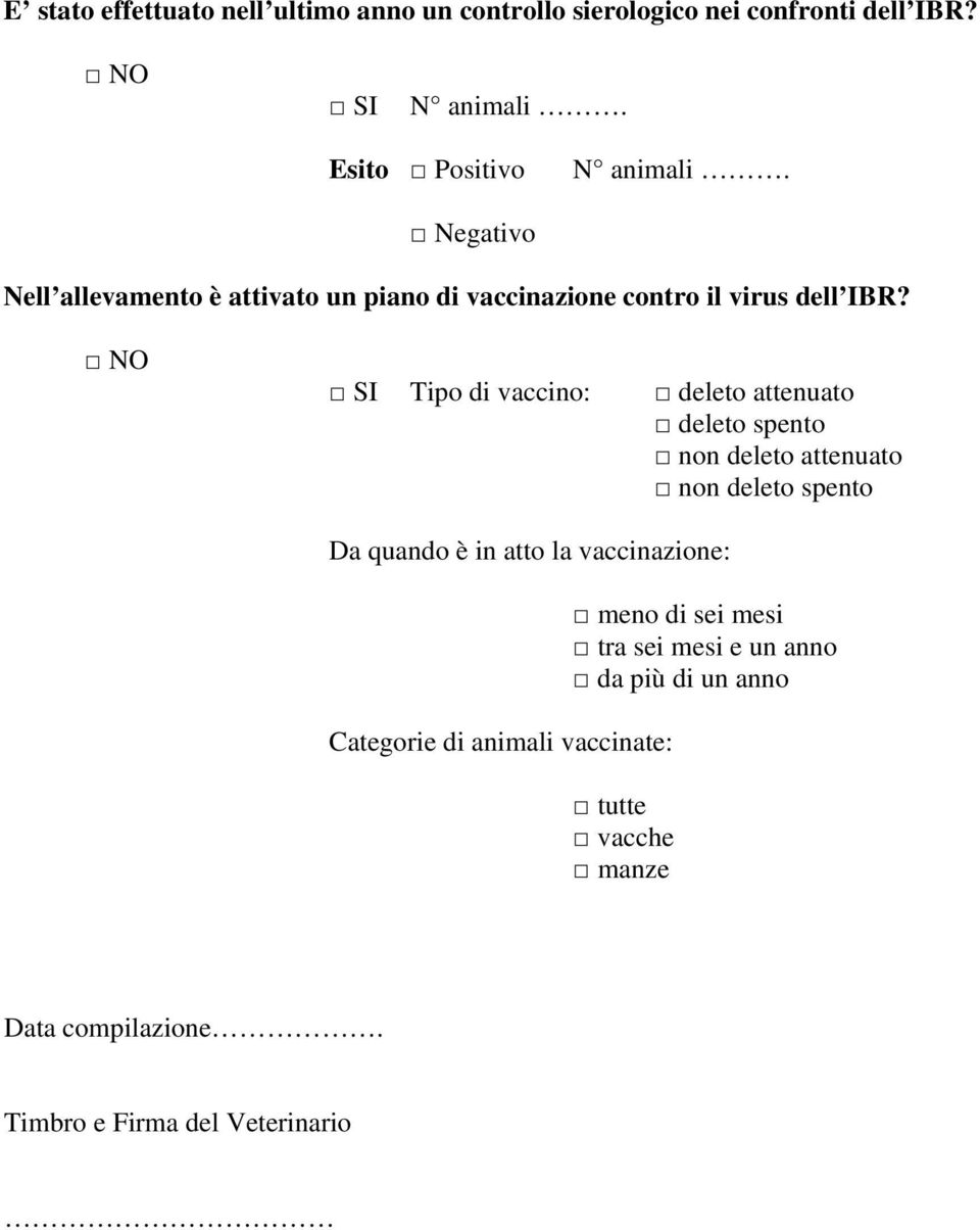 SI Tipo di vaccino: deleto attenuato deleto spento non deleto attenuato non deleto spento Da quando è in atto la