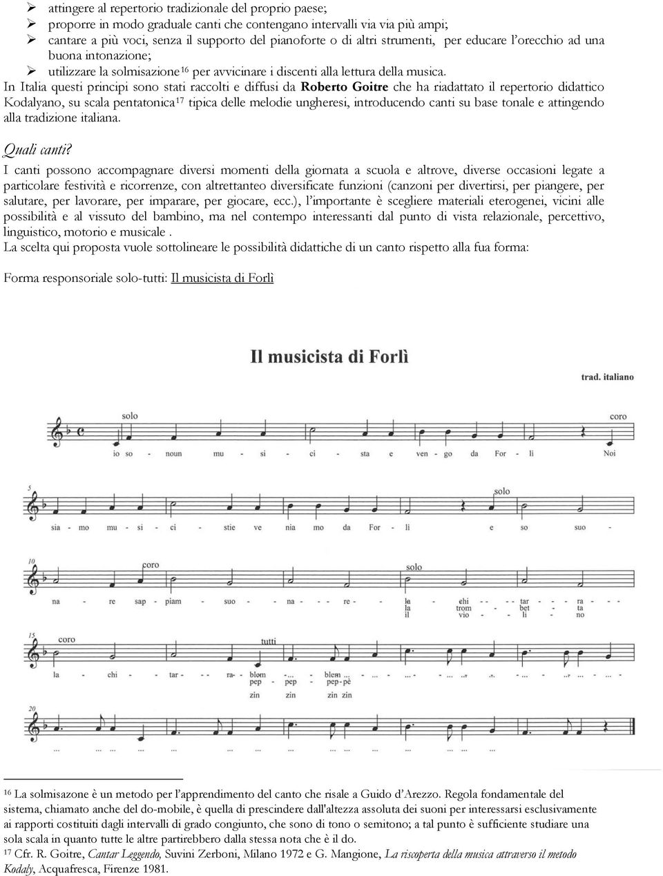 In Italia questi principi sono stati raccolti e diffusi da Roberto Goitre che ha riadattato il repertorio didattico Kodalyano, su scala pentatonica 17 tipica delle melodie ungheresi, introducendo