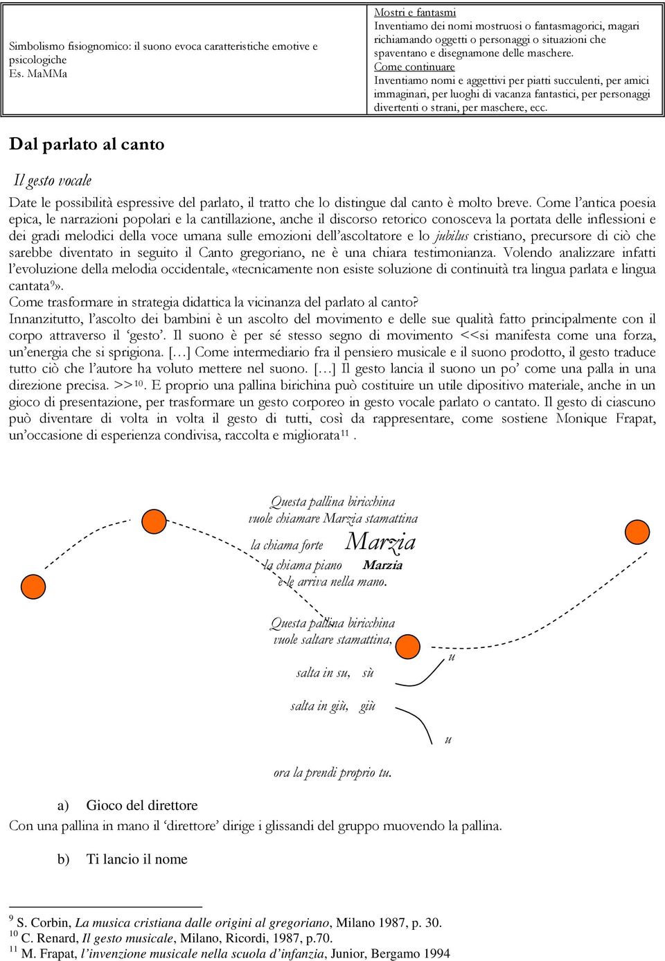 Come continuare Inventiamo nomi e aggettivi per piatti succulenti, per amici immaginari, per luoghi di vacanza fantastici, per personaggi divertenti o strani, per maschere, ecc.